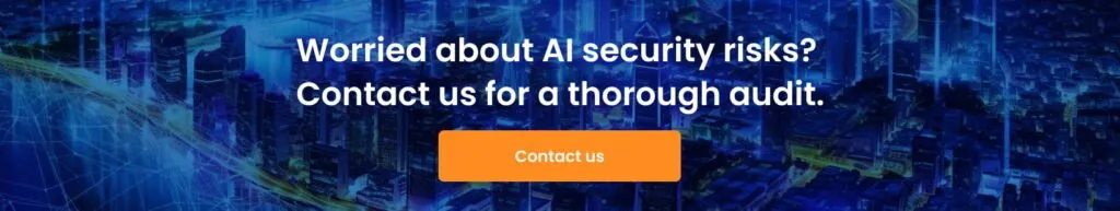 6 Common AI Systems Security Risks and Solutions Worried about AI security risks Contact us for a thorough audit. cta 1024x193 - 6 Common AI Systems Security Risks and Solutions