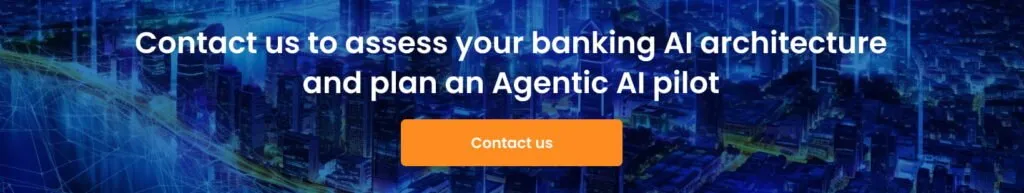 Contact us to assess your banking AI architecture and plan an agentic AI pilot 1 1024x193 - Agentic AI in Banking: From Architecture and Governance to a 90-Day Pilot